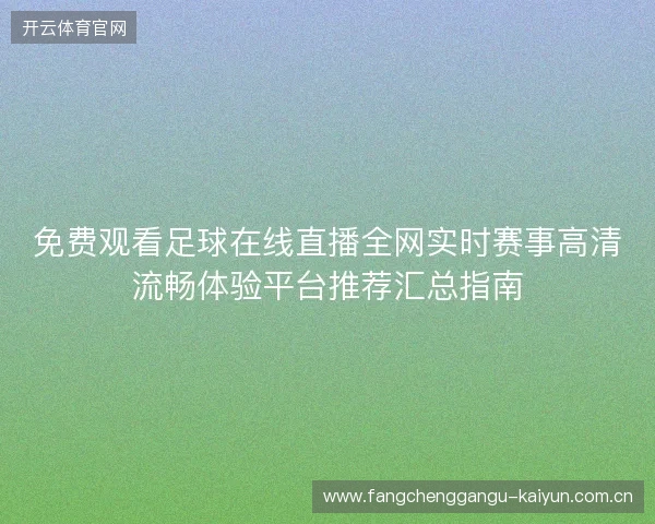 免费观看足球在线直播全网实时赛事高清流畅体验平台推荐汇总指南