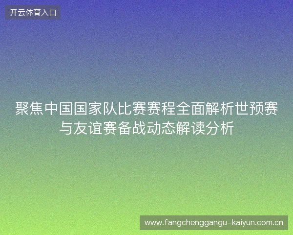 聚焦中国国家队比赛赛程全面解析世预赛与友谊赛备战动态解读分析 聚焦中国国家队比赛赛程全面解析世预赛与友谊赛备战动态解读分析