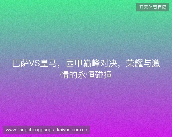 巴萨VS皇马，西甲巅峰对决，荣耀与激情的永恒碰撞